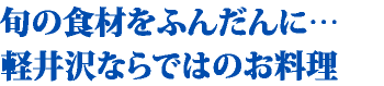 旬の食材をふんだんに…軽井沢ならではのお料理